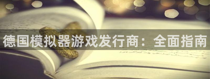蓝狮在线官网注册账号怎么注册：德国模拟器游戏发行商：全面指南